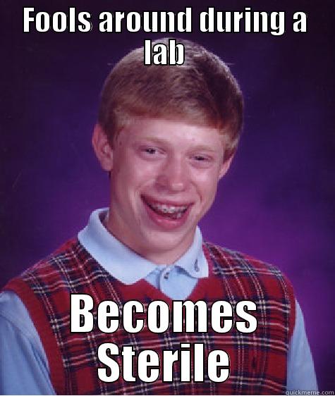 FOOLS AROUND DURING A LAB BECOMES STERILE Bad Luck Brian