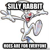 Silly Rabbit Hoes are for everyone  Trix Rabbit