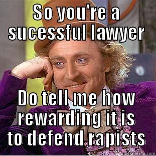 Condescending Wonka - SO YOU'RE A SUCESSFUL LAWYER DO TELL ME HOW REWARDING IT IS TO DEFEND RAPISTS Condescending Wonka