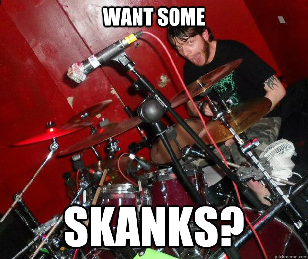 Want some  Skanks? - Want some  Skanks?  Thrash Drummer