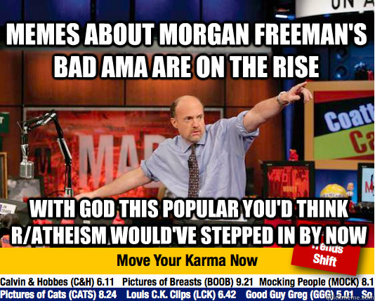 Memes about Morgan Freeman's bad AMA are on the rise with god this popular you'd think r/atheism would've stepped in by now  Mad Karma with Jim Cramer