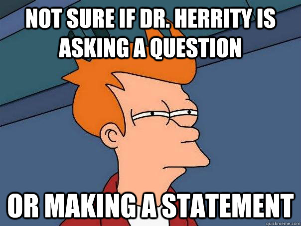 Not sure if Dr. Herrity is asking a question or making a statement  - Not sure if Dr. Herrity is asking a question or making a statement   Futurama Fry