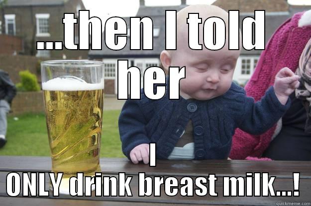 ...THEN I TOLD HER I ONLY DRINK BREAST MILK...! drunk baby