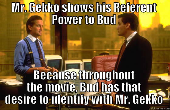 Wall Steet Leadership - MR. GEKKO SHOWS HIS REFERENT POWER TO BUD BECAUSE THROUGHOUT THE MOVIE, BUD HAS THAT DESIRE TO IDENTIFY WITH MR. GEKKO Socially Awkward Penguin