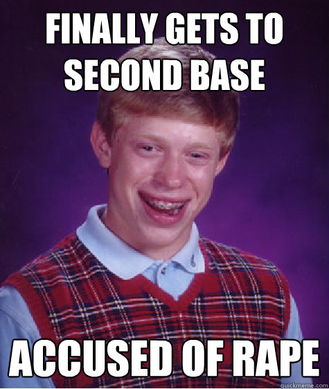 finally gets to second base accused of rape - finally gets to second base accused of rape  Bad Luck Brian