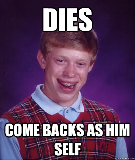 dies come backs as him self  Bad Luck Brian