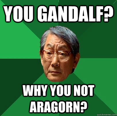 You Gandalf? Why you not Aragorn?  High Expectations Asian Father