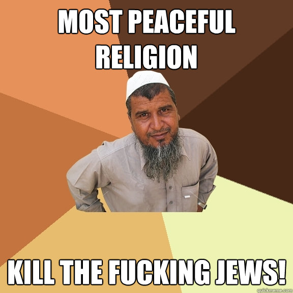 Most peaceful religion kill the fucking jews!  Ordinary Muslim Man