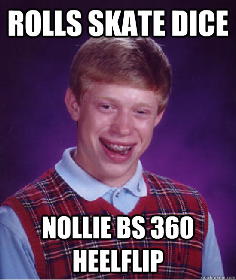 rolls skate dice nollie bs 360 heelflip  Bad Luck Brian