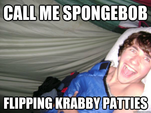 call me spongebob flipping krabby patties  