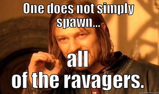 ONE DOES NOT SIMPLY SPAWN... ALL OF THE RAVAGERS. Boromir