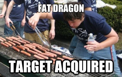 fat dragon target acquired - fat dragon target acquired  Fat Dragon