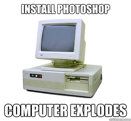 install photoshop computer explodes  Your First Computer