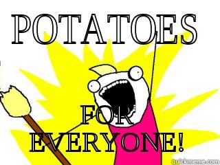 POTATOES FOR EVERYONE! All The Things