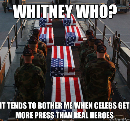 Whitney Who? It tends to bother me when celebs get more press than real heroes  