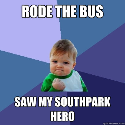 rode the bus today saw my southpark hero - rode the bus today saw my southpark hero  Success Kid