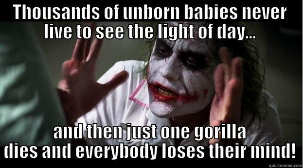 THOUSANDS OF UNBORN BABIES NEVER LIVE TO SEE THE LIGHT OF DAY... AND THEN JUST ONE GORILLA DIES AND EVERYBODY LOSES THEIR MIND! Joker Mind Loss