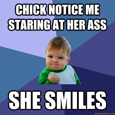 chick notice me staring at her ass she smiles  Success Kid