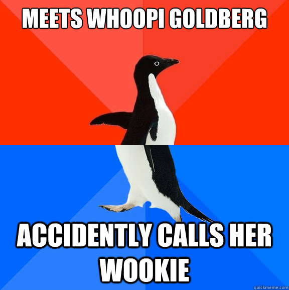 Meets whoopi goldberg Accidently calls her wookie  Socially Awesome Awkward Penguin