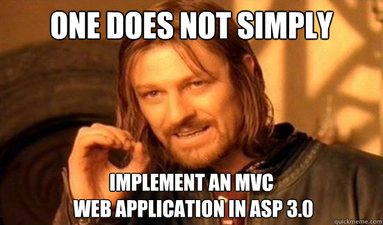 One Does Not Simply Implement an MVC
 web application in ASP 3.0 - One Does Not Simply Implement an MVC
 web application in ASP 3.0  Boromir