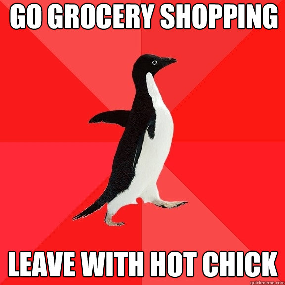 go grocery shopping leave with hot chick  Socially Awesome Penguin