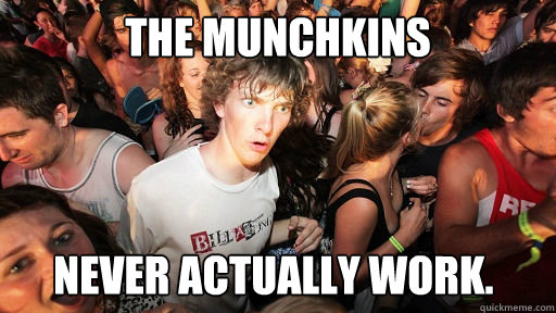 The Munchkins Never actually work. - The Munchkins Never actually work.  Sudden Clarity Clarence