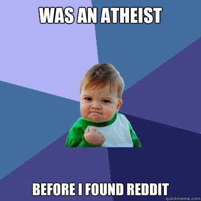 Was an atheist before i found reddit  Success Kid