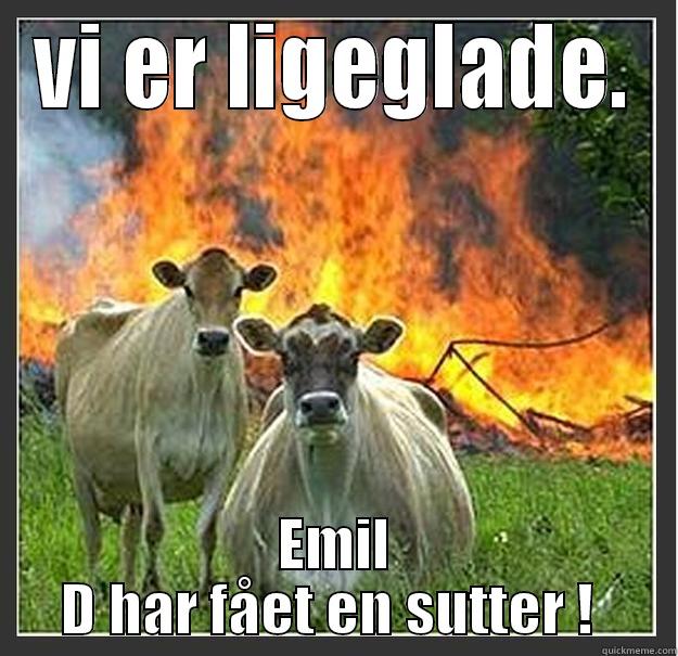 VI ER LIGEGLADE. EMIL D HAR FÅET EN SUTTER !  Evil cows