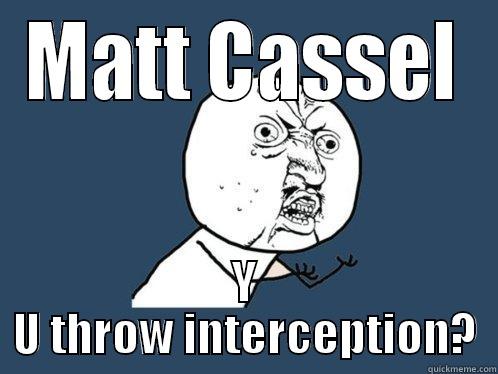 Matt Cassel Interceptions - MATT CASSEL Y U THROW INTERCEPTION? Y U No