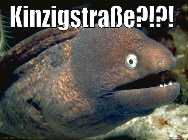 KINZIGSTRASSE?!?!  Bad Joke Eel