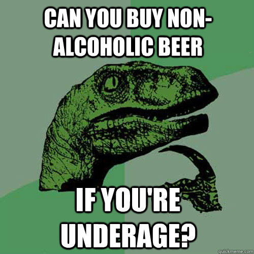 can you buy non-alcoholic beer if you're underage? - can you buy non-alcoholic beer if you're underage?  Philosoraptor