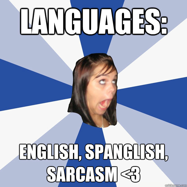 LAnguages: English, Spanglish, Sarcasm <3  Annoying Facebook Girl