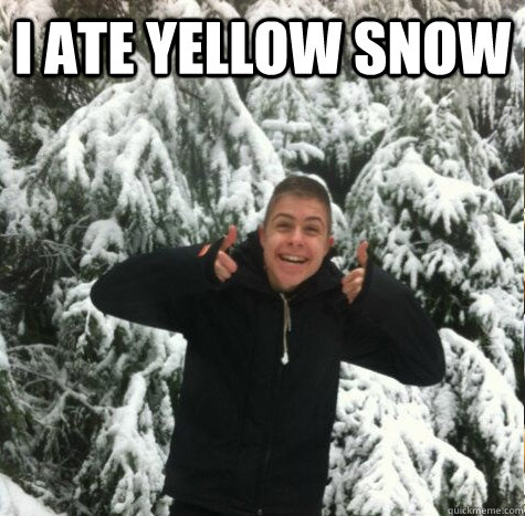 I ate yellow snow   