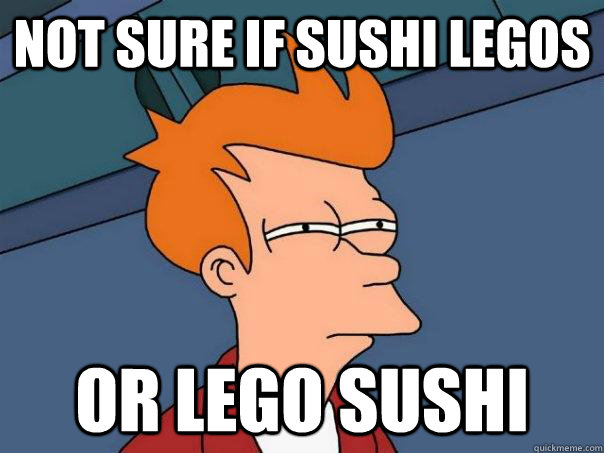 not sure if sushi legos or lego sushi  Futurama Fry