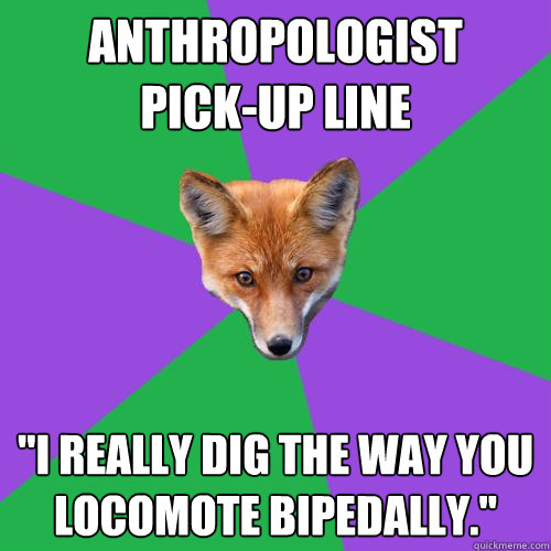 ANTHROPOLOGIST
PICK-UP LINE 