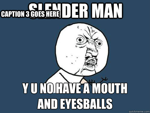 slender man y u no have a mouth
and eyesballs Caption 3 goes here  Y U No