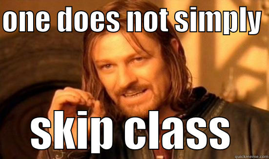 ONE DOES NOT SIMPLY  SKIP CLASS Boromir
