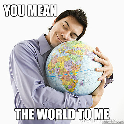 you mean the world to me - you mean the world to me  Globehugger