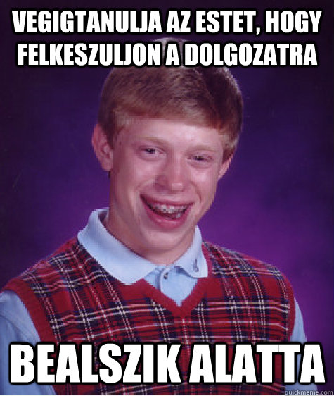 vegigtanulja az estet, hogy felkeszuljon a dolgozatra bealszik alatta  - vegigtanulja az estet, hogy felkeszuljon a dolgozatra bealszik alatta   Bad Luck Brian