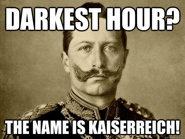 Darkest Hour? The name is Kaiserreich! - Darkest Hour? The name is Kaiserreich!  Kaiserreich