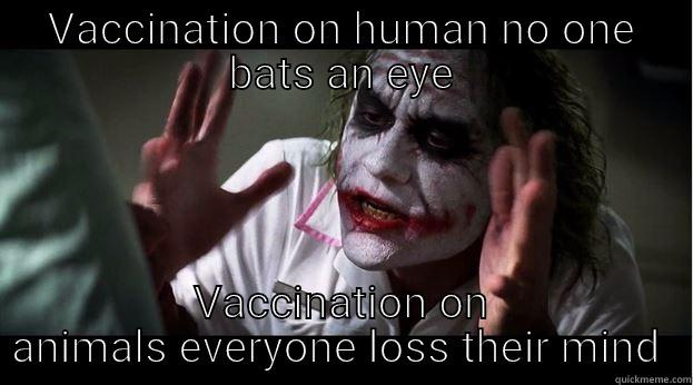 VACCINATION ON HUMAN NO ONE BATS AN EYE VACCINATION ON ANIMALS EVERYONE LOSS THEIR MIND  Joker Mind Loss