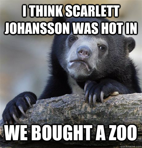 I think scarlett johansson was hot in We bought a zoo - I think scarlett johansson was hot in We bought a zoo  Confession Bear