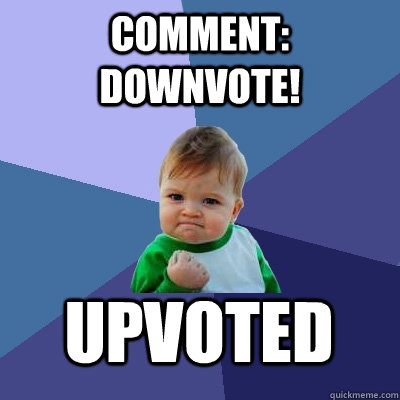 Comment: Downvote! Upvoted  Success Kid