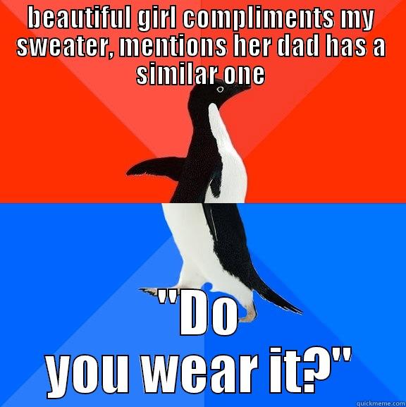 BEAUTIFUL GIRL COMPLIMENTS MY SWEATER, MENTIONS HER DAD HAS A SIMILAR ONE 