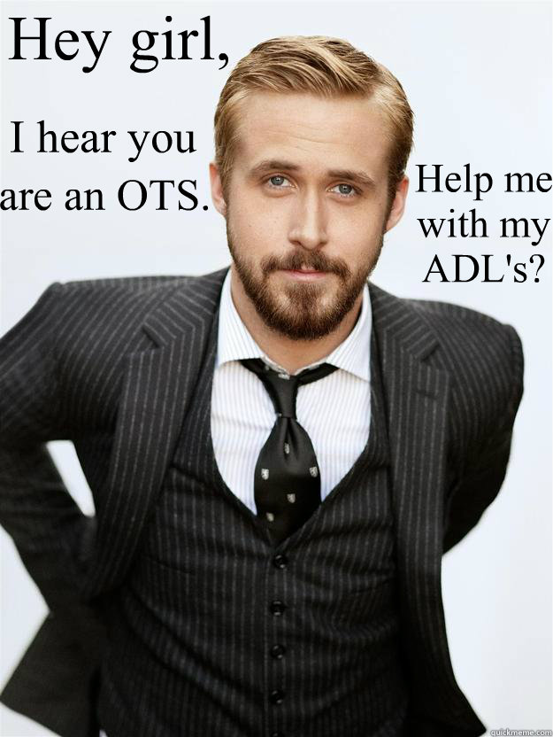 Hey girl, I hear you are an OTS. Help me with my ADL's?  Feminist Ryan Gosling