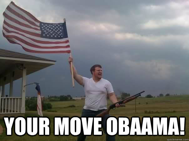  your move obaama! -  your move obaama!  Overly Patriotic American