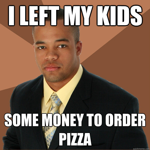 I left my kids some money to order pizza  Successful Black Man