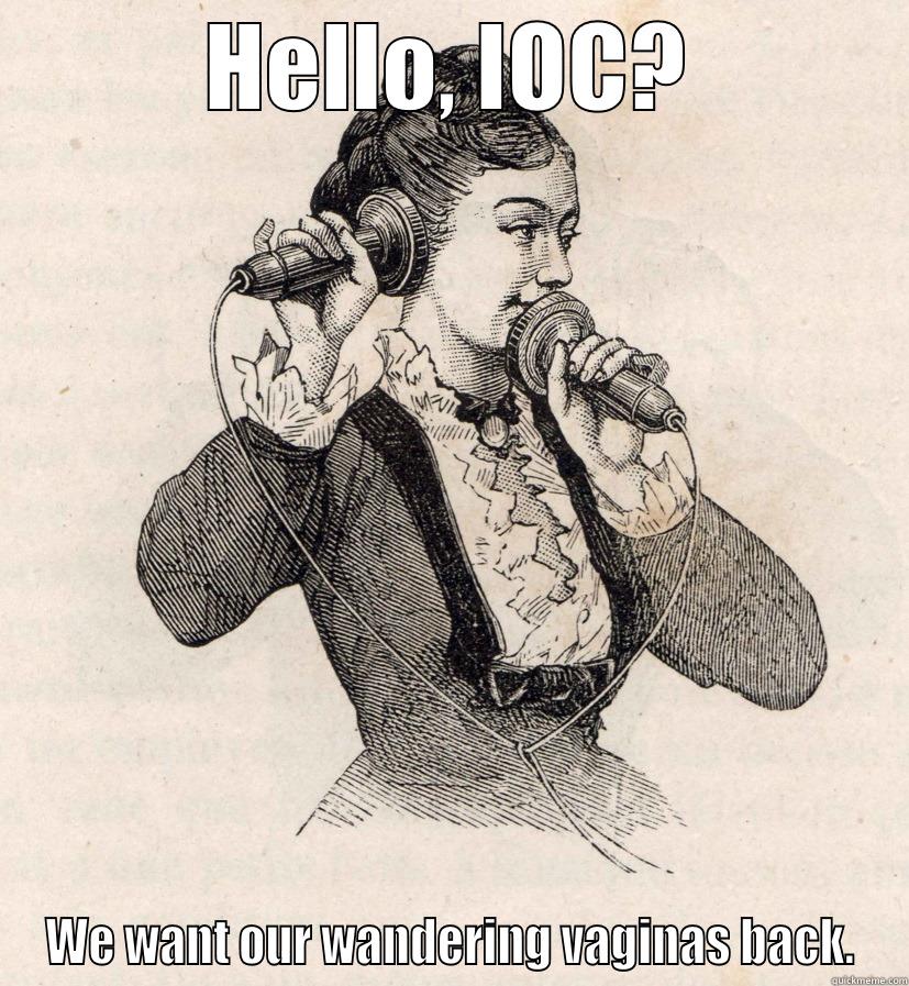 19th Cent. Caller - HELLO, IOC? WE WANT OUR WANDERING VAGINAS BACK. Misc