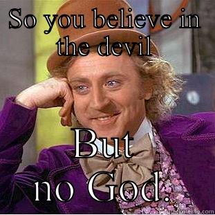 SO YOU BELIEVE IN THE DEVIL BUT NO GOD. Condescending Wonka