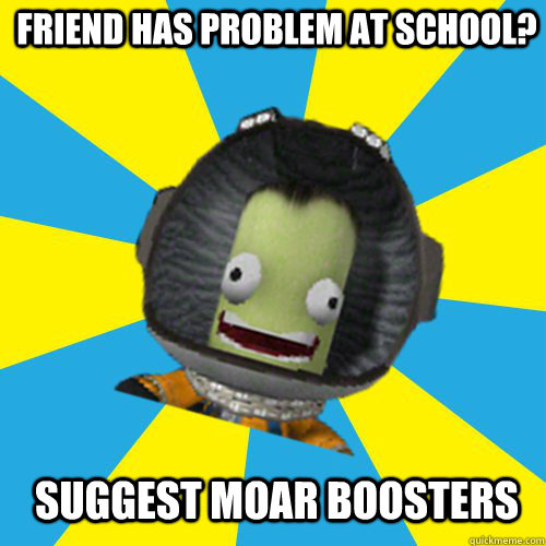 Friend Has Problem At School? SUGGEST MOAR BOOSTERS  Jebediah Kerman - Thrill Master